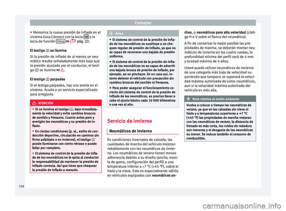 Seat Toledo 2015 Manual de instrucciones (in Spanish) Consejos
● Memoric
e l
a nueva presión de inflado en el
sistema Easy Connect con la tecla y la
t ec
l
a de función Setup
› ››
pág. 22
.
El
testigo se ilumina
Si la Seat Toledo 2015 Manual de instrucciones (in Spanish) Consejos
● Memoric
e l
a nueva presión de inflado en el
sistema Easy Connect con la tecla y la
t ec
l
a de función Setup
› ››
pág. 22
.
El
testigo se ilumina
Si la