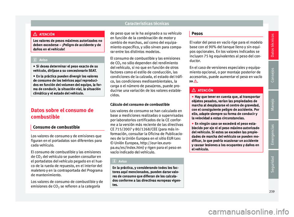 Seat Toledo 2015 Manual de instrucciones (in Spanish) Características técnicas
ATENCIÓN
Los valores de pesos máximos autorizados no
deben e x
cederse – ¡Peligro de accidente y de
daños en el vehículo! Aviso
● Si dese a det
erminar el peso exa Seat Toledo 2015 Manual de instrucciones (in Spanish) Características técnicas
ATENCIÓN
Los valores de pesos máximos autorizados no
deben e x
cederse – ¡Peligro de accidente y de
daños en el vehículo! Aviso
● Si dese a det
erminar el peso exa