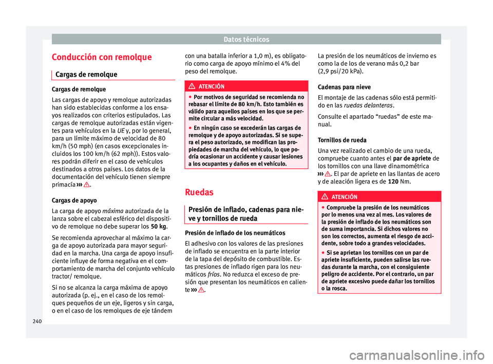 Seat Toledo 2015 Manual de instrucciones (in Spanish) Datos técnicos
Conducción con remolque C ar
g
as de remolque Cargas de remolque
Las
c
argas de apoyo y remolque autorizadas
han sido establecidas conforme a los ensa-
yos realizados con criterios Seat Toledo 2015 Manual de instrucciones (in Spanish) Datos técnicos
Conducción con remolque C ar
g
as de remolque Cargas de remolque
Las
c
argas de apoyo y remolque autorizadas
han sido establecidas conforme a los ensa-
yos realizados con criterios