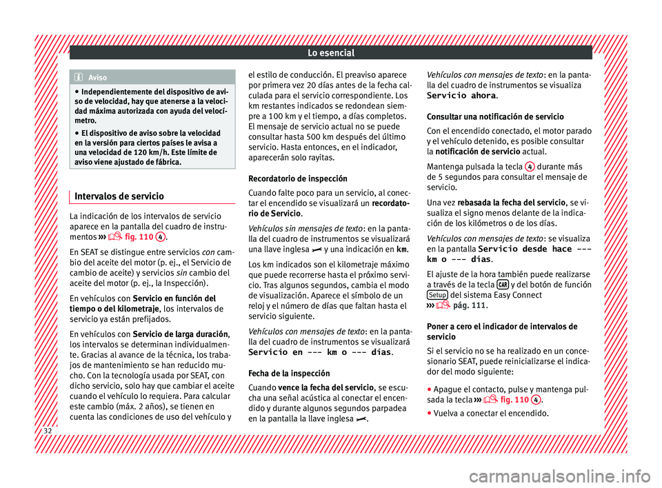 Seat Toledo 2015  Manual de instrucciones (in Spanish) Lo esencial
Aviso
● Independientement e del
 dispositivo de avi-
so de velocidad, hay que atenerse a la veloci-
dad máxima autorizada con ayuda del velocí-
metro.
● El dispositivo de aviso sobre