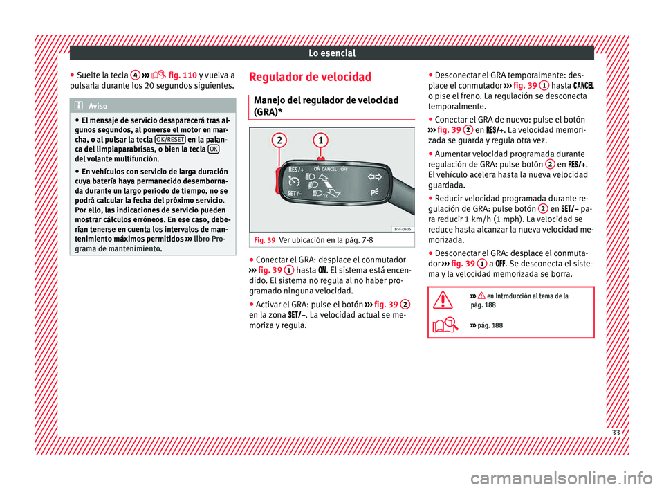 Seat Toledo 2015  Manual de instrucciones (in Spanish) Lo esencial
● Suelt
e l
a tecla 4  
› ›› 
 fig. 110
 y  vuelva a
pulsarla durante los 20 segundos siguientes. Aviso
● El men s

aje de servicio desaparecerá tras al-
gunos segundos, al p