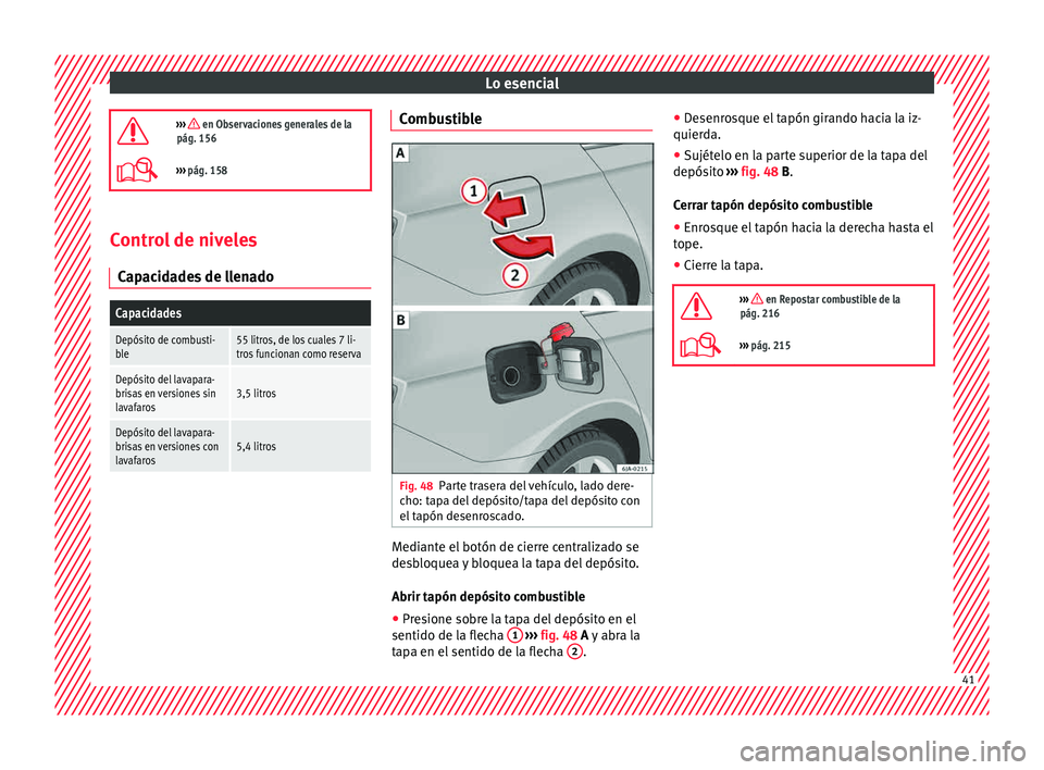Seat Toledo 2015  Manual de instrucciones (in Spanish) Lo esencial
›››  en Observaciones generales de la
pág. 156
›››  pág. 158 Control de niveles
C ap
ac

idades de llenado
Capacidades
Depósito de combusti-
ble55 litros, de los cuale