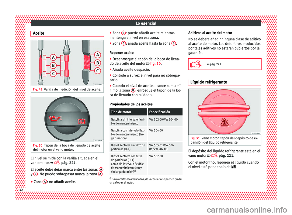 Seat Toledo 2015  Manual de instrucciones (in Spanish) Lo esencial
Aceite Fig. 49
Varilla de medición del nivel de aceite. Fig. 50
Tapón de la boca de llenado de aceite
del  mot
or en el
 vano motor. El nivel se mide con la varilla situada en el
v
ano m