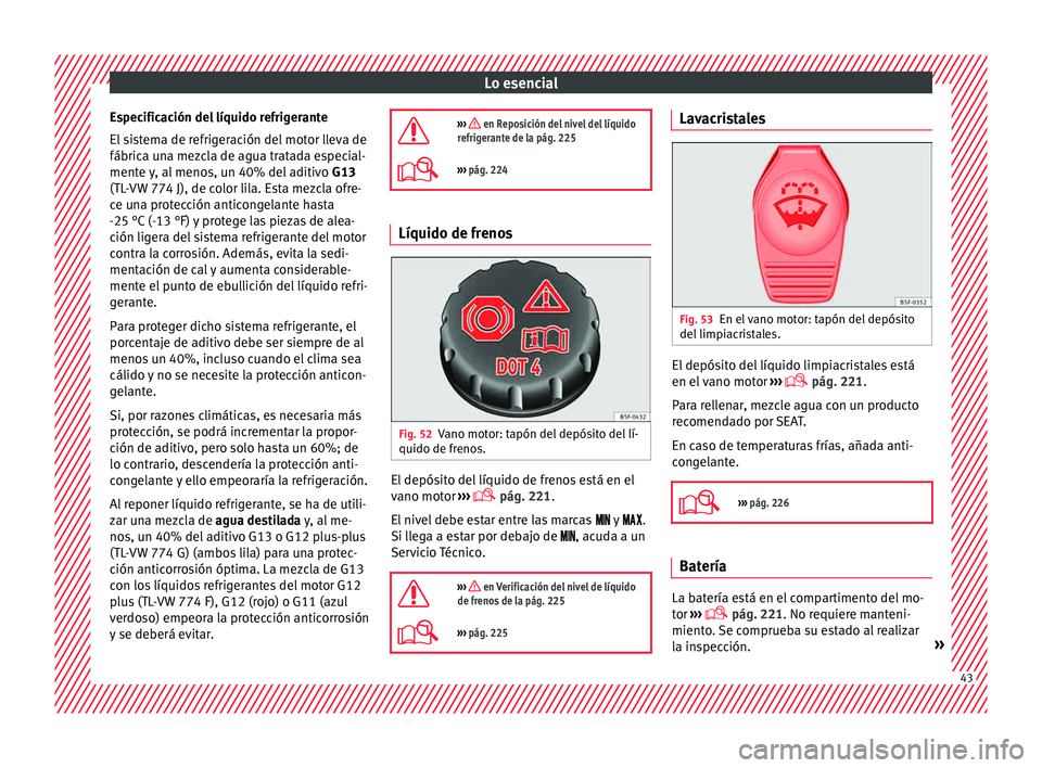 Seat Toledo 2015  Manual de instrucciones (in Spanish) Lo esencial
Especificación del líquido refrigerante
El  s
i
stema de refrigeración del motor lleva de
fábrica una mezcla de agua tratada especial-
mente y, al menos, un 40% del aditivo  G13
(TL-VW