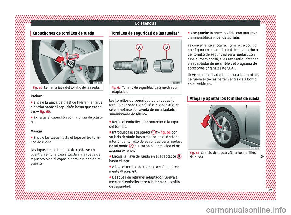 Seat Toledo 2015  Manual de instrucciones (in Spanish) Lo esencial
Capuchones de tornillos de rueda Fig. 60
Retirar la tapa del tornillo de la rueda. Retirar
● Encaje la pinza de plástico (herramienta de
a bor do) so
br
e el capuchón hasta que encas-
