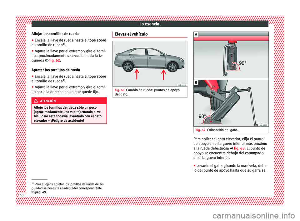 Seat Toledo 2015  Manual de instrucciones (in Spanish) Lo esencial
Aflojar los tornillos de rueda
● Encaje la llave de rueda hasta el tope sobre
el  t
orni
llo de rueda 1)
.
● Agarre la llave por el extremo y gire el torni-
llo apro
 ximadamente una v
