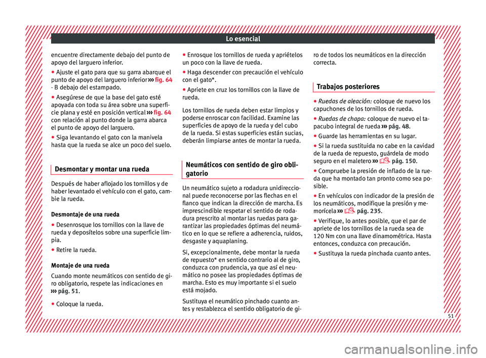 Seat Toledo 2015  Manual de instrucciones (in Spanish) Lo esencial
encuentre directamente debajo del punto de
apo y
o del
 larguero inferior.
● Ajuste el gato para que su garra abarque el
punt
 o de apoyo del larguero inferior  ››› fig. 64
- B deb