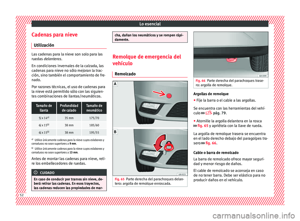Seat Toledo 2015  Manual de instrucciones (in Spanish) Lo esencial
Cadenas para nieve Uti liz
ac
iónLas cadenas para la nieve son solo para las
rueda
s

 delanteras.
En condiciones invernales de la calzada, las
cadenas para nieve no sólo mejoran la trac