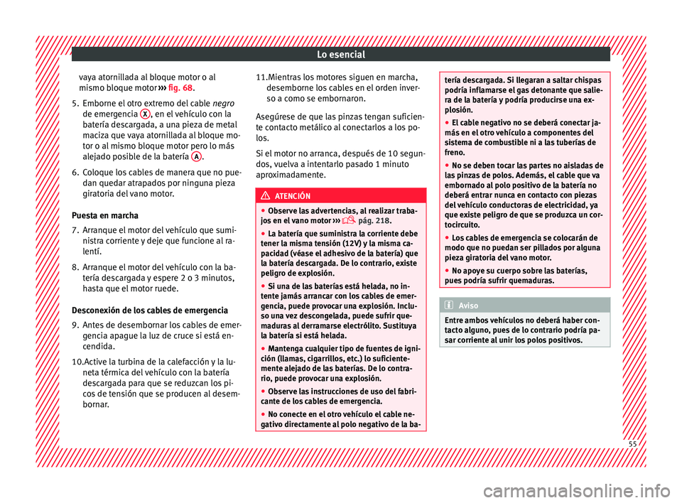 Seat Toledo 2015  Manual de instrucciones (in Spanish) Lo esencial
vaya atornillada al bloque motor o al
mi smo b
loque mot
or ›››  fig. 68.
5. Emborne el otro extremo del cable  negr
 o
de emergencia  X , en el vehículo con la
b at
ería de
scarga