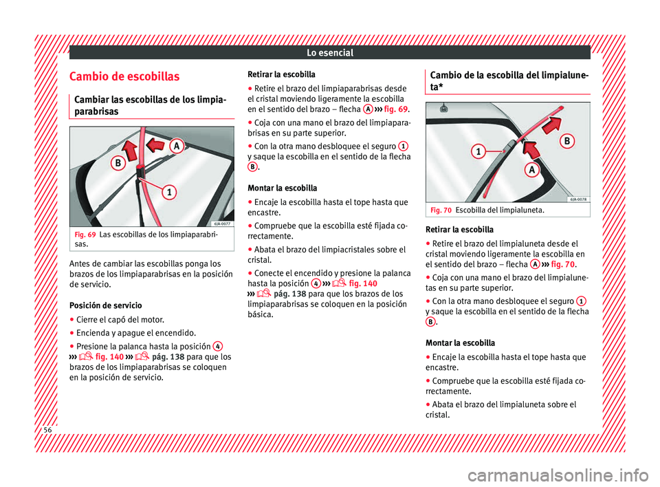 Seat Toledo 2015  Manual de instrucciones (in Spanish) Lo esencial
Cambio de escobillas C amb
i
ar las escobillas de los limpia-
parabrisas Fig. 69
Las escobillas de los limpiaparabri-
s a
s. Antes de cambiar las escobillas ponga los
br
az
o

s de los lim