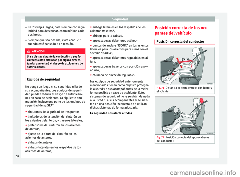 Seat Toledo 2015  Manual de instrucciones (in Spanish) Seguridad
– En lo s
 
viajes largos, pare siempre con regu-
laridad para descansar, como mínimo cada
dos horas.
– Siempre que sea posible, evite conducir
cuando es

té cansado o en tensión. ATE