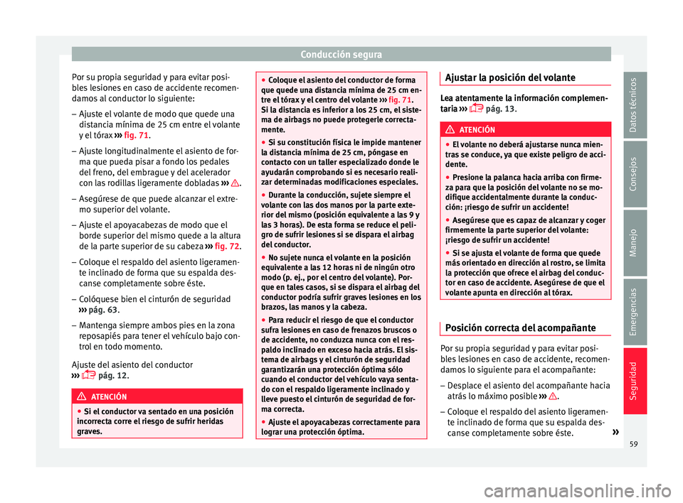 Seat Toledo 2015  Manual de instrucciones (in Spanish) Conducción segura
Por su propia seguridad y para evitar posi-
b l
e
s lesiones en caso de accidente recomen-
damos al conductor lo siguiente:
– Ajuste el volante de modo que quede una
dist

ancia m