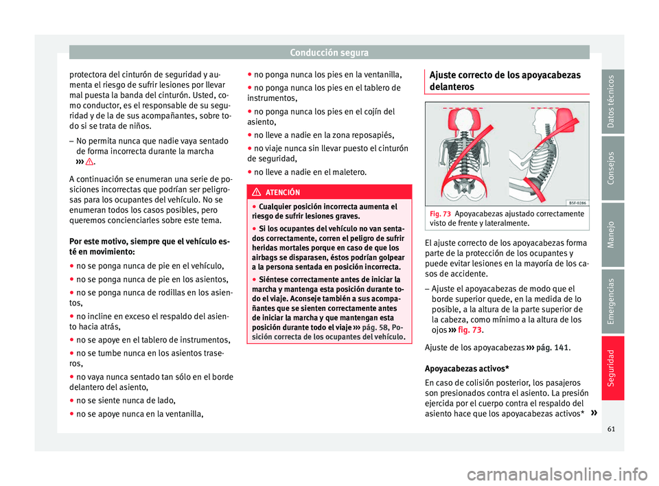Seat Toledo 2015  Manual de instrucciones (in Spanish) Conducción segura
protectora del cinturón de seguridad y au-
ment a el
 rie
sgo de sufrir lesiones por llevar
mal puesta la banda del cinturón. Usted, co-
mo conductor, es el responsable de su segu