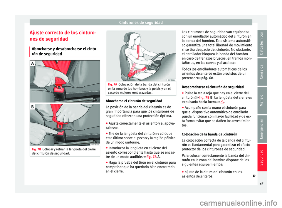 Seat Toledo 2015  Manual de instrucciones (in Spanish) Cinturones de seguridad
Ajuste correcto de los cinturo-
ne s
 de se
guridad
Abrocharse y desabrocharse el cintu-
rón de seguridad Fig. 78
Colocar y retirar la lengüeta del cierre
del  c
int

urón d