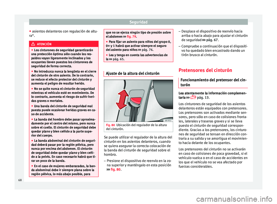 Seat Toledo 2015  Manual de instrucciones (in Spanish) Seguridad
● as
ient
os delanteros con regulación de altu-
ra*. ATENCIÓN
● Lo s

 cinturones de seguridad garantizarán
una protección óptima sólo cuando los res-
paldos vayan ligeramente incl