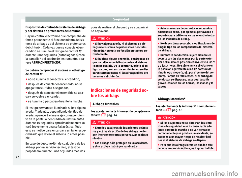 Seat Toledo 2015 Manual de instrucciones (in Spanish) Seguridad
Dispositivo de control del sistema de airbags
y del
s
istema de pretensores del cinturón
Hay un control electrónico que comprueba de
forma permanente el funcionamiento del sis-
tema de a Seat Toledo 2015 Manual de instrucciones (in Spanish) Seguridad
Dispositivo de control del sistema de airbags
y del
s
istema de pretensores del cinturón
Hay un control electrónico que comprueba de
forma permanente el funcionamiento del sis-
tema de a