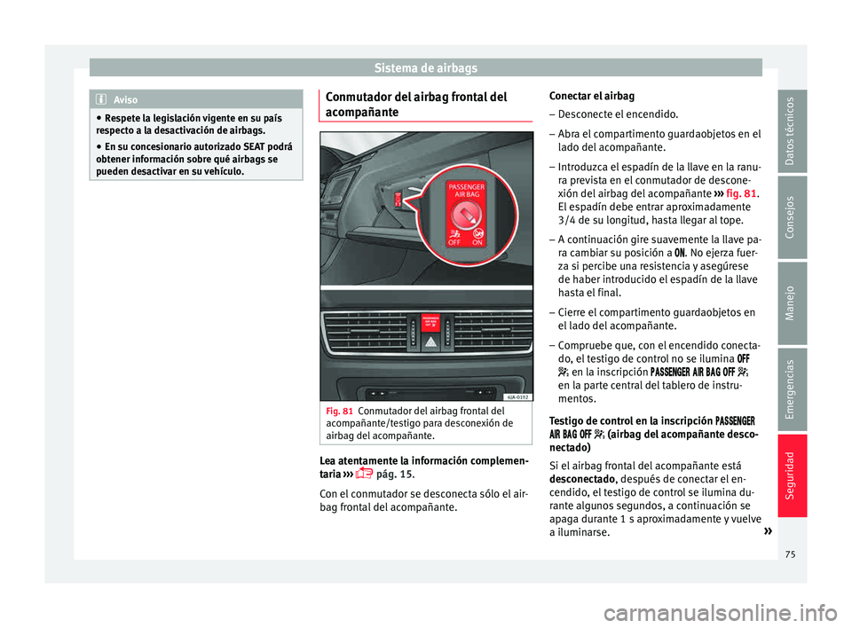 Seat Toledo 2015 Manual de instrucciones (in Spanish) Sistema de airbags
Aviso
● Re s
pete la legislación vigente en su país
respecto a la desactivación de airbags.
● En su concesionario autorizado SEAT podrá
obtener inf
ormación sobre qué air Seat Toledo 2015 Manual de instrucciones (in Spanish) Sistema de airbags
Aviso
● Re s
pete la legislación vigente en su país
respecto a la desactivación de airbags.
● En su concesionario autorizado SEAT podrá
obtener inf
ormación sobre qué air
