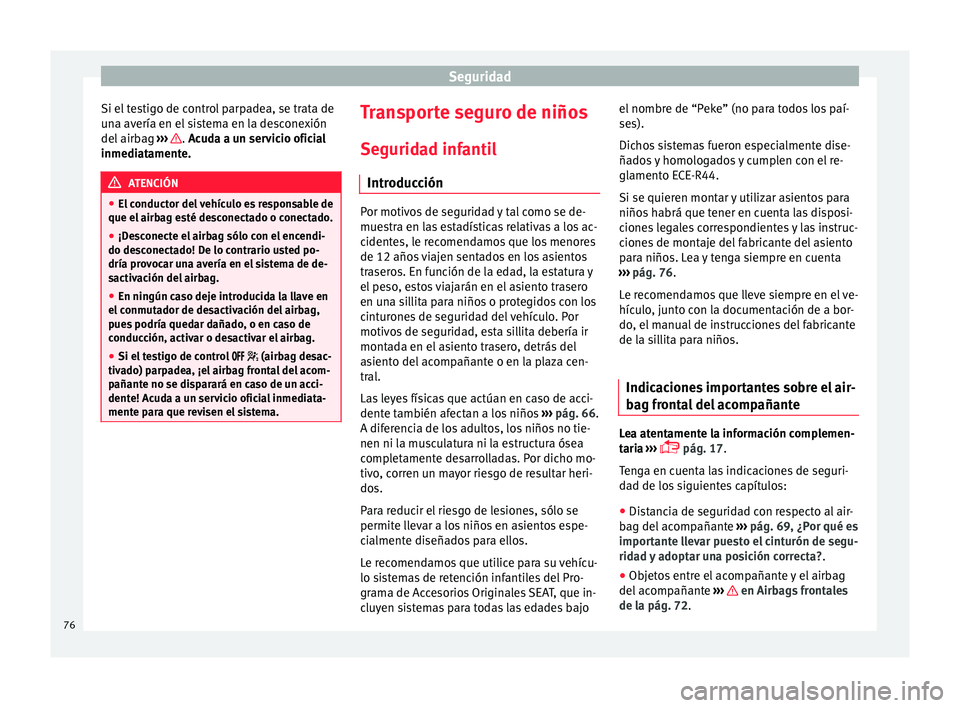 Seat Toledo 2015 Manual de instrucciones (in Spanish) Seguridad
Si el testigo de control parpadea, se trata de
u n
a av
ería en el sistema en la desconexión
del airbag ››› . A
cuda a un servicio oficial
inmedi at
amente. ATENCIÓN
● El c ond Seat Toledo 2015 Manual de instrucciones (in Spanish) Seguridad
Si el testigo de control parpadea, se trata de
u n
a av
ería en el sistema en la desconexión
del airbag ››› . A
cuda a un servicio oficial
inmedi at
amente. ATENCIÓN
● El c ond
