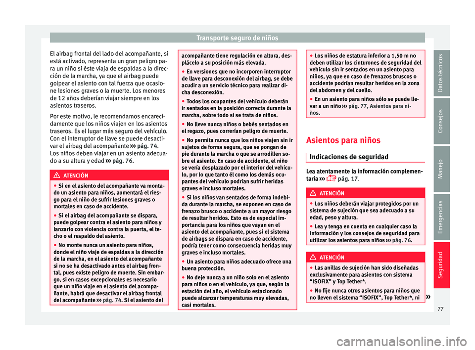 Seat Toledo 2015 Manual de instrucciones (in Spanish) Transporte seguro de niños
El airbag frontal del lado del acompañante, si
e s
tá activ
ado, representa un gran peligro pa-
ra un niño si éste viaja de espaldas a la direc-
ción de la marcha, ya Seat Toledo 2015 Manual de instrucciones (in Spanish) Transporte seguro de niños
El airbag frontal del lado del acompañante, si
e s
tá activ
ado, representa un gran peligro pa-
ra un niño si éste viaja de espaldas a la direc-
ción de la marcha, ya