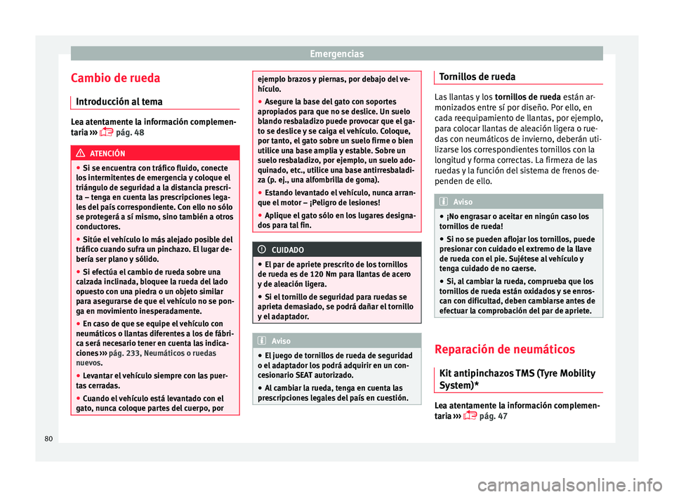 Seat Toledo 2015  Manual de instrucciones (in Spanish) Emergencias
Cambio de rueda Intr oduc
c
ión al temaLea atentamente la información complemen-
tari
a

 ››› 
 pág. 48 ATENCIÓN
● Si se encuentr a c

on tráfico fluido, conecte
los interm