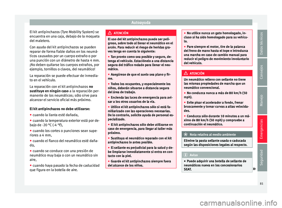 Seat Toledo 2015  Manual de instrucciones (in Spanish) Autoayuda
El kit antipinchazos (Tyre Mobility System) se
enc uentr
a en u
na caja, debajo de la moqueta
del maletero.
Con ayuda del kit antipinchazos se pueden
reparar de forma fiable daños en los ne