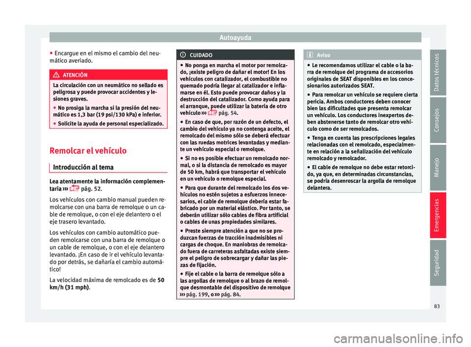 Seat Toledo 2015  Manual de instrucciones (in Spanish) Autoayuda
● Enc ar
gue en el
 mismo el cambio del neu-
mático averiado. ATENCIÓN
La circulación con un neumático no sellado es
peligro s

a y puede provocar accidentes y le-
siones graves.
● N