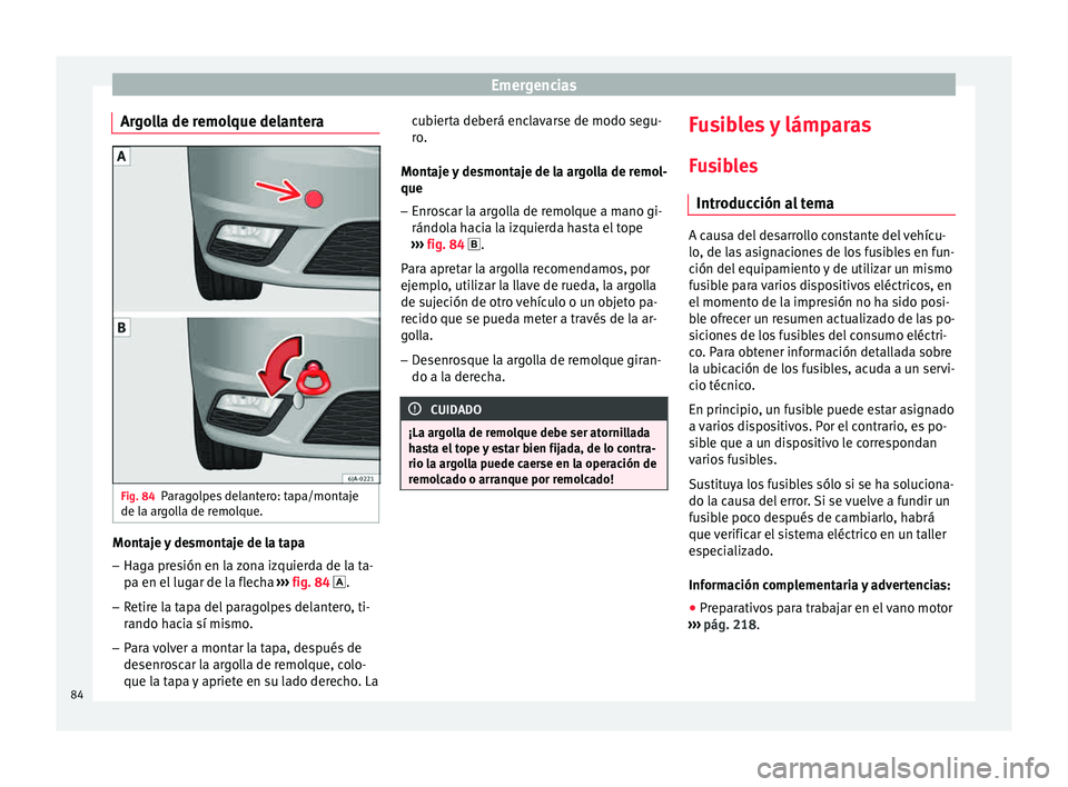 Seat Toledo 2015  Manual de instrucciones (in Spanish) Emergencias
Argolla de remolque delantera Fig. 84
Paragolpes delantero: tapa/montaje
de l a ar
g
olla de remolque. Montaje y desmontaje de la tapa
– Haga presión en la zona izquierda de la ta-
pa e