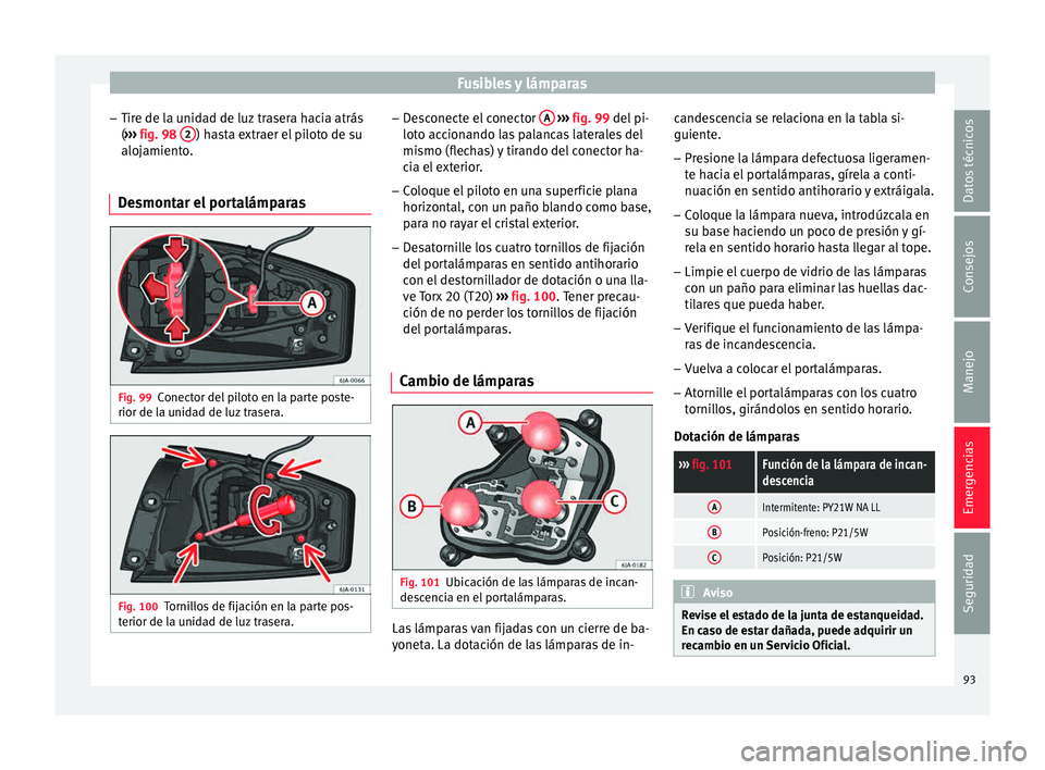 Seat Toledo 2015  Manual de instrucciones (in Spanish) Fusibles y lámparas
– Tir e de l
a u
nidad de luz trasera hacia atrás
( ›››  fig. 98  2 ) hasta extraer el piloto de su
aloj amient
o
.
Desmontar el portalámparas Fig. 99
Conector del pilot