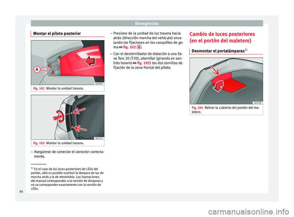 Seat Toledo 2015  Manual de instrucciones (in Spanish) Emergencias
Montar el piloto posterior Fig. 102
Montar la unidad trasera. Fig. 103
Montar la unidad trasera. –
Asegúrese de conectar el conector correcta-
ment e. –
Pre s
ione de la unidad de luz