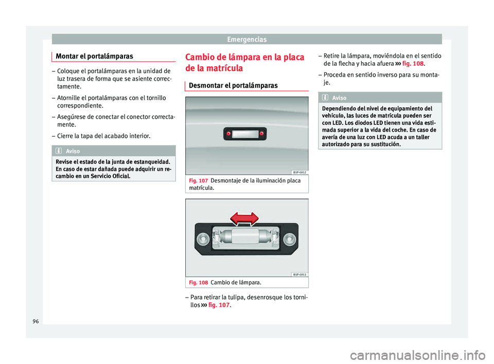 Seat Toledo 2015  Manual de instrucciones (in Spanish) Emergencias
Montar el portalámparas –
Coloque el portalámparas en la unidad de
luz tr a
sera de forma que se asiente correc-
tamente.
– Atornille el portalámparas con el tornillo
corre

spondie