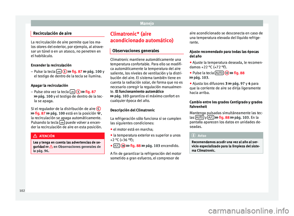 Seat Toledo 2008 Manual de instrucciones (in Spanish) Manejo
Recirculación de aire La recirculación de aire permite que los ma-
los
o
lores del exterior, por ejemplo, al atrave-
sar un túnel o en un atasco, no penetren en
el habitáculo.
Encender la Seat Toledo 2008 Manual de instrucciones (in Spanish) Manejo
Recirculación de aire La recirculación de aire permite que los ma-
los
o
lores del exterior, por ejemplo, al atrave-
sar un túnel o en un atasco, no penetren en
el habitáculo.
Encender la