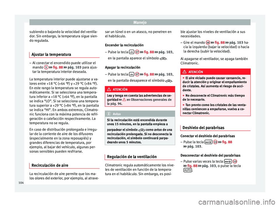 Seat Toledo 2008 Manual de instrucciones (in Spanish) Manejo
subiendo o bajando la velocidad del ventila-
dor .
Sin emb
argo, la temperatura sigue sien-
do regulada.
Ajustar la temperatura –
Al conectar el encendido puede utilizar el
mando 1
›› Seat Toledo 2008 Manual de instrucciones (in Spanish) Manejo
subiendo o bajando la velocidad del ventila-
dor .
Sin emb
argo, la temperatura sigue sien-
do regulada.
Ajustar la temperatura –
Al conectar el encendido puede utilizar el
mando 1
››