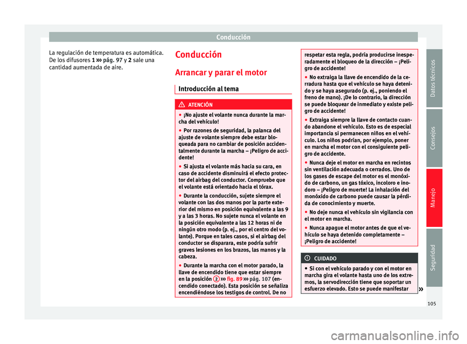 Seat Toledo 2008 Manual de instrucciones (in Spanish) Conducción
La regulación de temperatura es automática.
D e lo
s
difusores 1 ››› pág. 97 y 2 sale una
cantidad aumentada de aire. Conducción
Arr anc
ar
y parar el motor
Introducción al Seat Toledo 2008 Manual de instrucciones (in Spanish) Conducción
La regulación de temperatura es automática.
D e lo
s
difusores 1 ››› pág. 97 y 2 sale una
cantidad aumentada de aire. Conducción
Arr anc
ar
y parar el motor
Introducción al