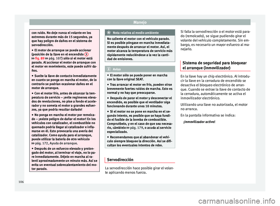 Seat Toledo 2008 Manual de instrucciones (in Spanish) Manejo
con ruido. No deje nunca el volante en los
extr
emo
s durante más de 15 segundos, ya
que hay peligro de daños en el sistema de
servodirección.
● El motor de arranque se puede accionar
(pos Seat Toledo 2008 Manual de instrucciones (in Spanish) Manejo
con ruido. No deje nunca el volante en los
extr
emo
s durante más de 15 segundos, ya
que hay peligro de daños en el sistema de
servodirección.
● El motor de arranque se puede accionar
(pos