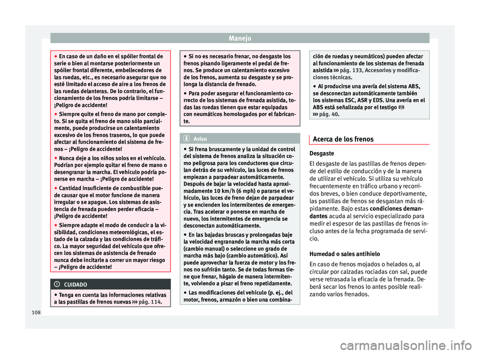 Seat Toledo 2008 Manual de instrucciones (in Spanish) Manejo
●
En ca so de u
n daño en el spóiler frontal de
serie o bien al montarse posteriormente un
spóiler frontal diferente, embellecedores de
las ruedas, etc., es necesario asegurar que no
esté Seat Toledo 2008 Manual de instrucciones (in Spanish) Manejo
●
En ca so de u
n daño en el spóiler frontal de
serie o bien al montarse posteriormente un
spóiler frontal diferente, embellecedores de
las ruedas, etc., es necesario asegurar que no
esté
