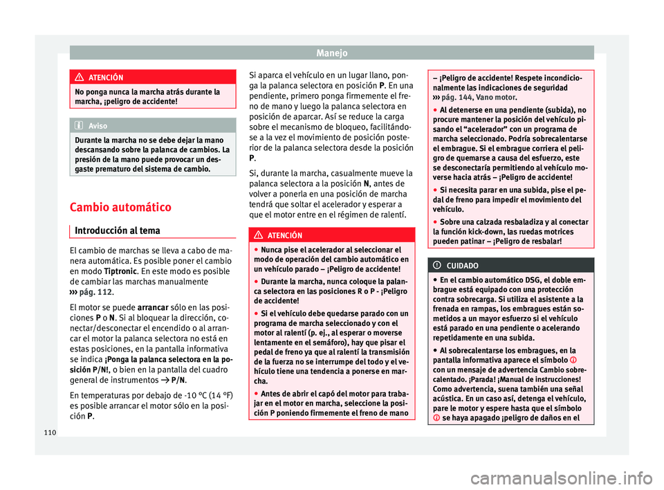 Seat Toledo 2008  Manual de instrucciones (in Spanish) Manejo
ATENCIÓN
No ponga nunca la marcha atrás durante la
mar c
ha, ¡peligro de accidente! Aviso
Durante la marcha no se debe dejar la mano
des c

ansando sobre la palanca de cambios. La
presión d