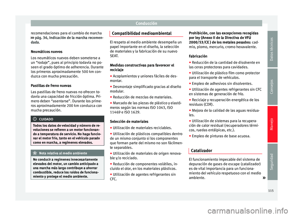 Seat Toledo 2008  Manual de instrucciones (in Spanish) Conducción
recomendaciones para el cambio de marcha
› ›
›
 pág. 36, Indicación de la marcha recomen-
dada.
Neumáticos nuevos
Los neumáticos nuevos deben someterse a
un “rodaje”, pues al