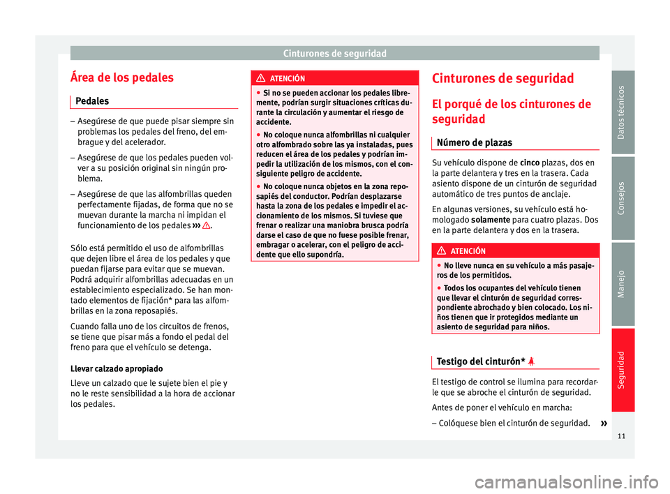 Seat Toledo 2013 Manual de instrucciones (in Spanish) Cinturones de seguridad
Área de los pedales P ed
a
les –
Asegúrese de que puede pisar siempre sin
pro b
lemas los pedales del freno, del em-
brague y del acelerador.
– Asegúrese de que los ped Seat Toledo 2013 Manual de instrucciones (in Spanish) Cinturones de seguridad
Área de los pedales P ed
a
les –
Asegúrese de que puede pisar siempre sin
pro b
lemas los pedales del freno, del em-
brague y del acelerador.
– Asegúrese de que los ped