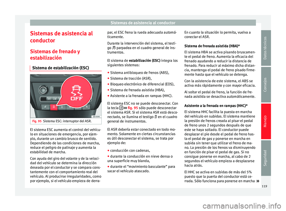 Seat Toledo 2012  Manual de instrucciones (in Spanish) Sistemas de asistencia al conductor
Sistemas de asistencia al
c onduct
or
Si
stemas de frenado y
estabilización
Sistema de estabilización (ESC) Fig. 95
Sistema ESC: interruptor del ASR. El sistema E