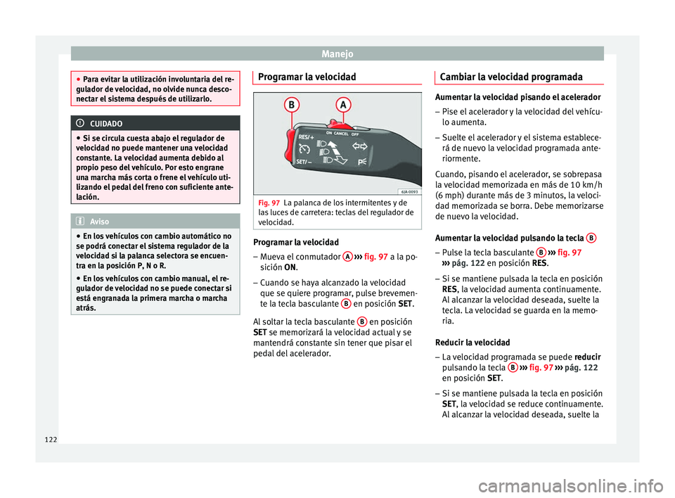 Seat Toledo 2008 Manual de instrucciones (in Spanish) Manejo
●
Par a ev
itar la utilización involuntaria del re-
gulador de velocidad, no olvide nunca desco-
nectar el sistema después de utilizarlo. CUIDADO
● Si se c irc
ula cuesta abajo el regula Seat Toledo 2008 Manual de instrucciones (in Spanish) Manejo
●
Par a ev
itar la utilización involuntaria del re-
gulador de velocidad, no olvide nunca desco-
nectar el sistema después de utilizarlo. CUIDADO
● Si se c irc
ula cuesta abajo el regula