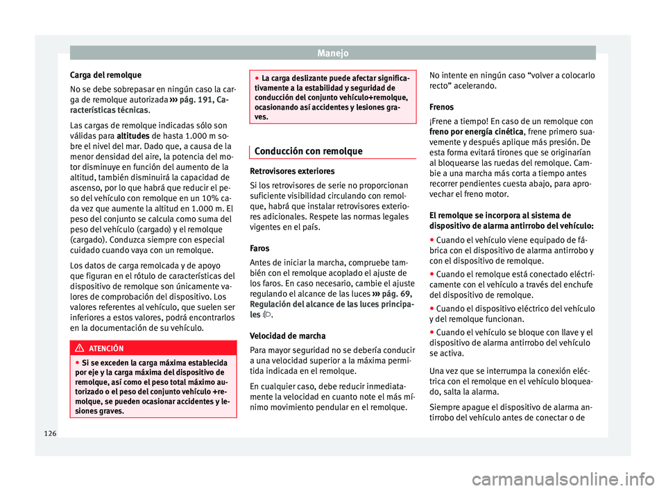 Seat Toledo 2012  Manual de instrucciones (in Spanish) Manejo
Carga del remolque
No se de be so
br
epasar en ningún caso la car-
ga de remolque autorizada  ››› pág. 191, Ca-
racterísticas técnicas .
Las cargas de remolque indicadas sólo son
vá