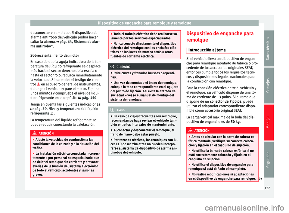 Seat Toledo 2012  Manual de instrucciones (in Spanish) Dispositivo de enganche para remolque y remolque
desconectar el remolque. El dispositivo de
al arm
a antirr
obo del vehículo podría hacer
saltar la alarma  ››› pág. 64, Sistema de alar-
ma an