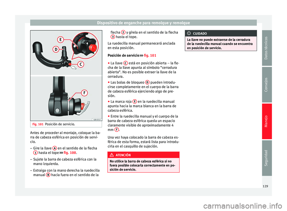 Seat Toledo 2008 Manual de instrucciones (in Spanish) Dispositivo de enganche para remolque y remolque
Fig. 101
Posición de servicio. Antes de proceder al montaje, coloque la ba-
rr
a de c
abez
a esférica en posición de servi-
cio.
– Gire la llave Seat Toledo 2008 Manual de instrucciones (in Spanish) Dispositivo de enganche para remolque y remolque
Fig. 101
Posición de servicio. Antes de proceder al montaje, coloque la ba-
rr
a de c
abez
a esférica en posición de servi-
cio.
– Gire la llave