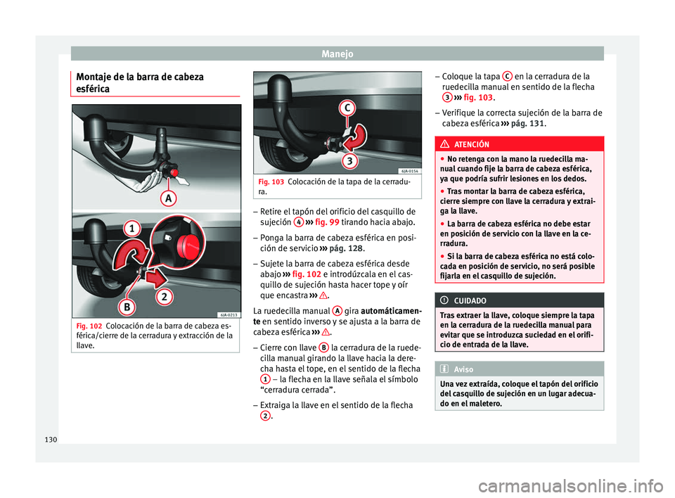 Seat Toledo 2008 Manual de instrucciones (in Spanish) Manejo
Montaje de la barra de cabeza
e sféric
a Fig. 102
Colocación de la barra de cabeza es-
féric a/c
ierr
e de la cerradura y extracción de la
llave. Fig. 103
Colocación de la tapa de la cerra Seat Toledo 2008 Manual de instrucciones (in Spanish) Manejo
Montaje de la barra de cabeza
e sféric
a Fig. 102
Colocación de la barra de cabeza es-
féric a/c
ierr
e de la cerradura y extracción de la
llave. Fig. 103
Colocación de la tapa de la cerra