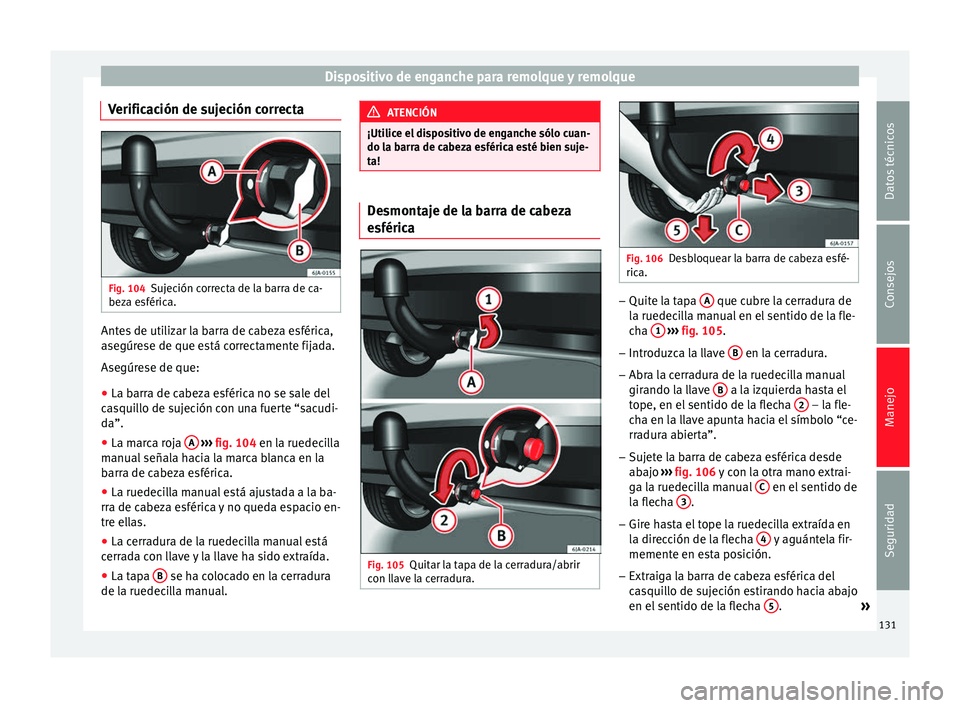 Seat Toledo 2008 Manual de instrucciones (in Spanish) Dispositivo de enganche para remolque y remolque
Verificación de sujeción correcta Fig. 104
Sujeción correcta de la barra de ca-
bez a e
sféric
a. Antes de utilizar la barra de cabeza esférica,
a Seat Toledo 2008 Manual de instrucciones (in Spanish) Dispositivo de enganche para remolque y remolque
Verificación de sujeción correcta Fig. 104
Sujeción correcta de la barra de ca-
bez a e
sféric
a. Antes de utilizar la barra de cabeza esférica,
a