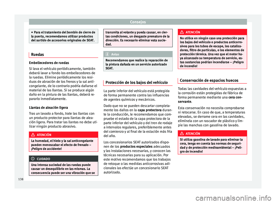 Seat Toledo 2008 Manual de instrucciones (in Spanish) Consejos
●
Par a el
tratamiento del bombín de cierre de
la puerta, recomendamos utilizar productos
del surtido de accesorios originales de SEAT. Ruedas
Embellecedores de ruedas
Si lav
a el
vehí Seat Toledo 2008 Manual de instrucciones (in Spanish) Consejos
●
Par a el
tratamiento del bombín de cierre de
la puerta, recomendamos utilizar productos
del surtido de accesorios originales de SEAT. Ruedas
Embellecedores de ruedas
Si lav
a el
vehí