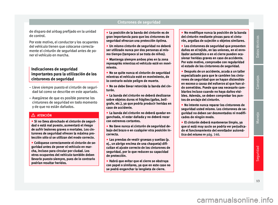 Seat Toledo 2013  Manual de instrucciones (in Spanish) Cinturones de seguridad
de disparo del airbag prefijado en la unidad
de c ontr
o
l.
Por este motivo, el conductor y los ocupantes
del vehículo tienen que colocarse correcta-
mente el cinturón de seg