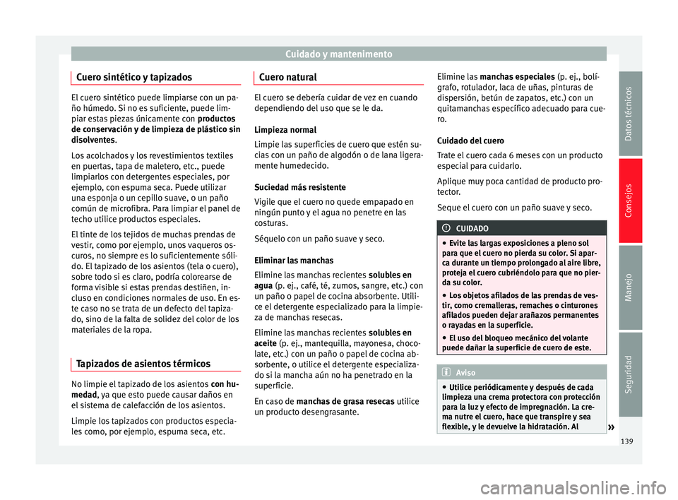 Seat Toledo 2008 Manual de instrucciones (in Spanish) Cuidado y mantenimento
Cuero sintético y tapizados El cuero sintético puede limpiarse con un pa-
ño húmedo.
Si no e
s suficiente, puede lim-
piar estas piezas únicamente con productos
de conser Seat Toledo 2008 Manual de instrucciones (in Spanish) Cuidado y mantenimento
Cuero sintético y tapizados El cuero sintético puede limpiarse con un pa-
ño húmedo.
Si no e
s suficiente, puede lim-
piar estas piezas únicamente con productos
de conser