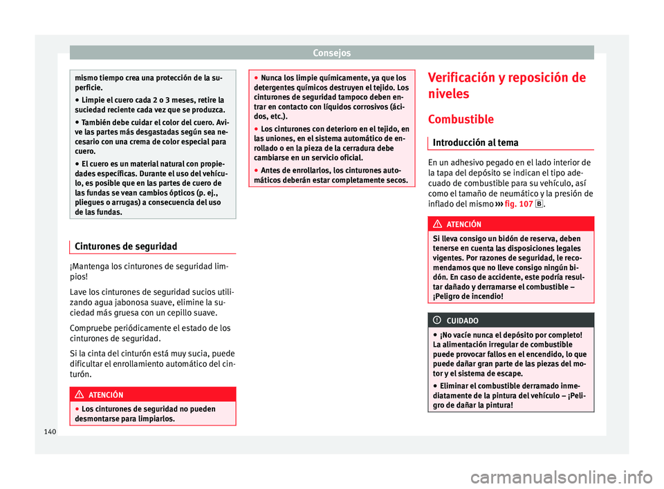 Seat Toledo 2008 Manual de instrucciones (in Spanish) Consejos
mismo tiempo crea una protección de la su-
perfic
ie.
● Limpie el
cuero cada 2 o 3 meses, retire la
sucied
ad reciente cada vez que se produzca.
● También debe cuidar el color del cue Seat Toledo 2008 Manual de instrucciones (in Spanish) Consejos
mismo tiempo crea una protección de la su-
perfic
ie.
● Limpie el
cuero cada 2 o 3 meses, retire la
sucied
ad reciente cada vez que se produzca.
● También debe cuidar el color del cue