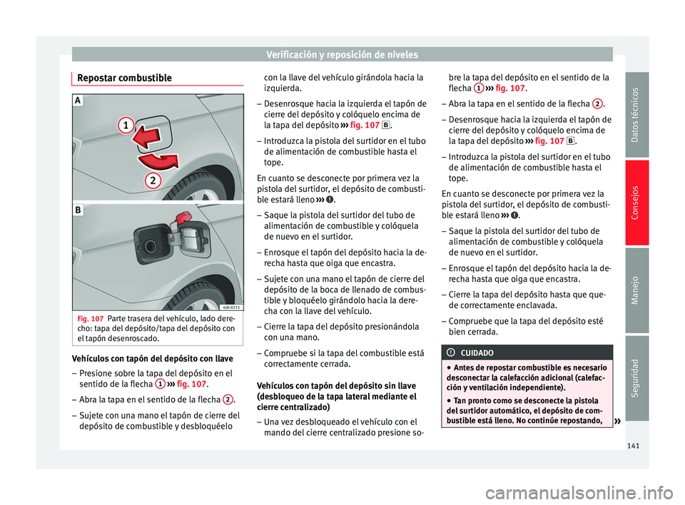 Seat Toledo 2008 Manual de instrucciones (in Spanish) Verificación y reposición de niveles
Repostar combustible Fig. 107
Parte trasera del vehículo, lado dere-
c ho: t
ap
a del depósito/tapa del depósito con
el tapón desenroscado. Vehículos con ta Seat Toledo 2008 Manual de instrucciones (in Spanish) Verificación y reposición de niveles
Repostar combustible Fig. 107
Parte trasera del vehículo, lado dere-
c ho: t
ap
a del depósito/tapa del depósito con
el tapón desenroscado. Vehículos con ta